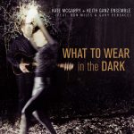 CD Review: Kate McGarry and Keith Ganz Ensemble’s “What to Wear in the Dark”