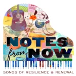 Theatre Revue: “Notes from Now—Songs of Resilience & Renewal”